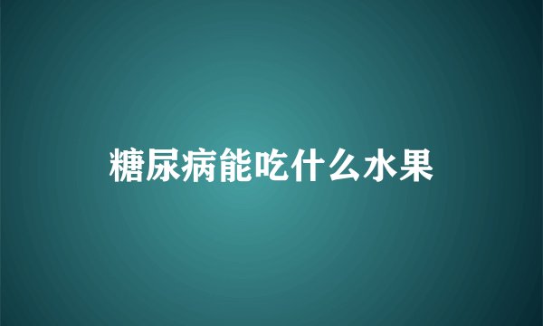 糖尿病能吃什么水果