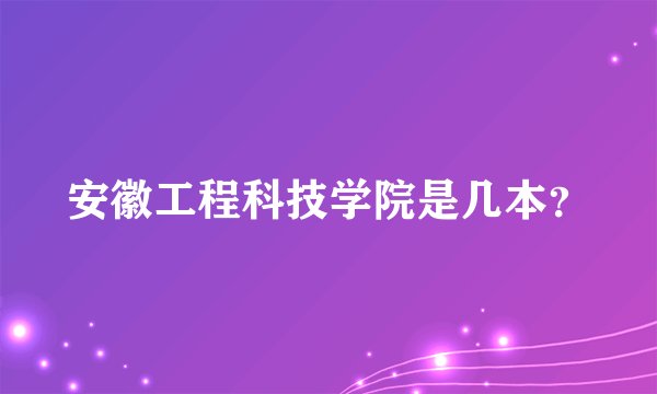 安徽工程科技学院是几本？