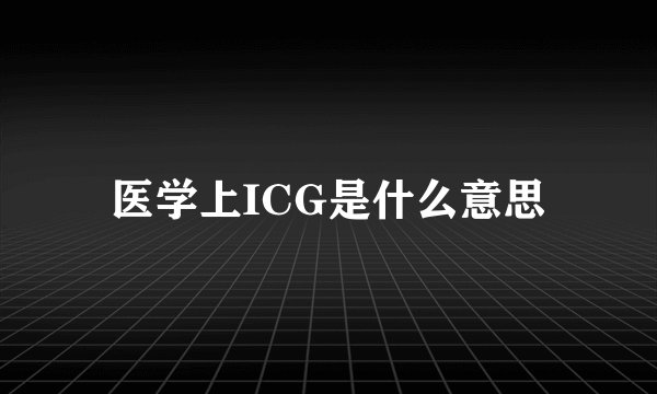 医学上ICG是什么意思