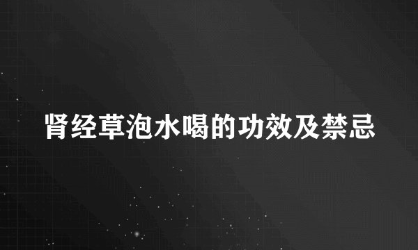 肾经草泡水喝的功效及禁忌