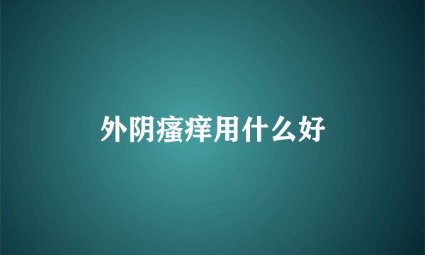 外阴瘙痒用什么好