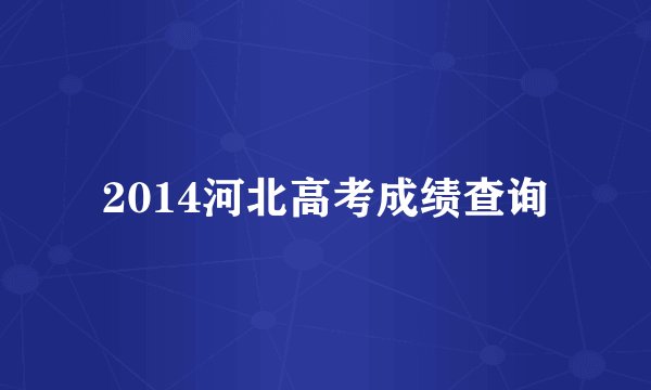 2014河北高考成绩查询