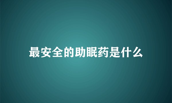 最安全的助眠药是什么
