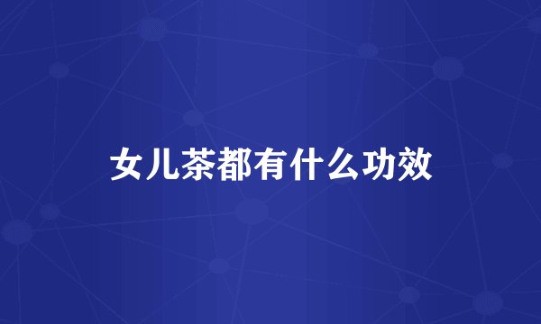 女儿茶都有什么功效