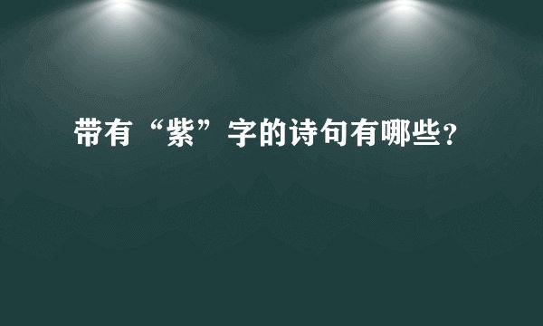 带有“紫”字的诗句有哪些？
