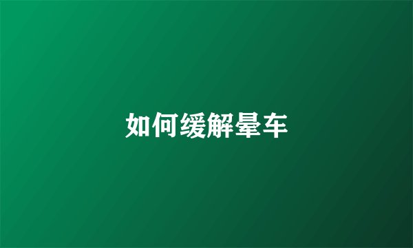 如何缓解晕车