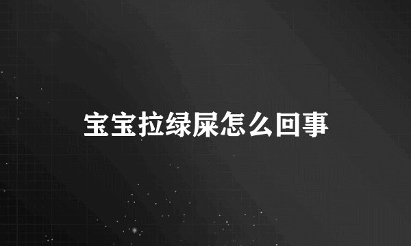 宝宝拉绿屎怎么回事