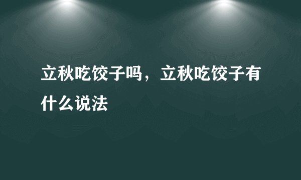 立秋吃饺子吗，立秋吃饺子有什么说法