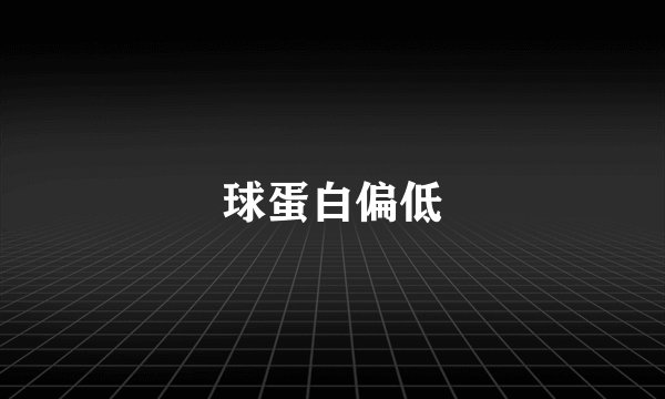 球蛋白偏低