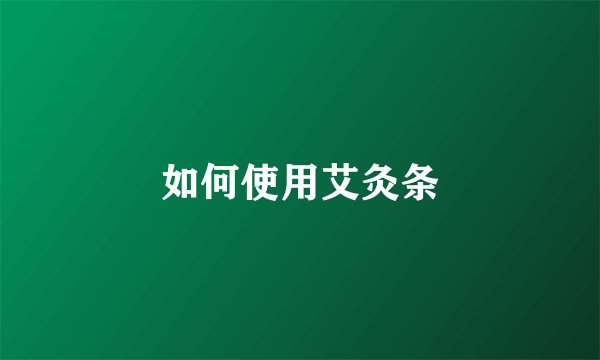 如何使用艾灸条
