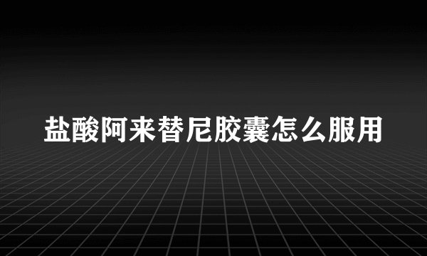 盐酸阿来替尼胶囊怎么服用