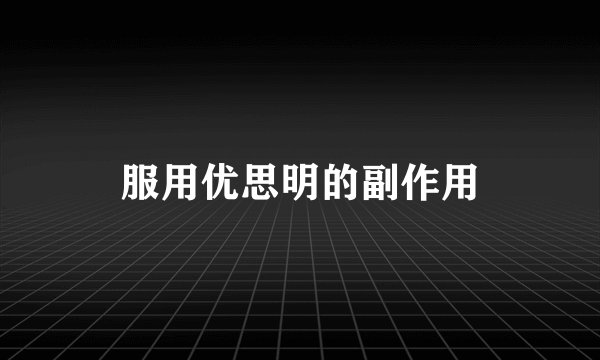 服用优思明的副作用