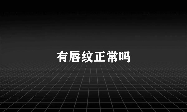 有唇纹正常吗