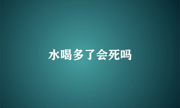 水喝多了会死吗