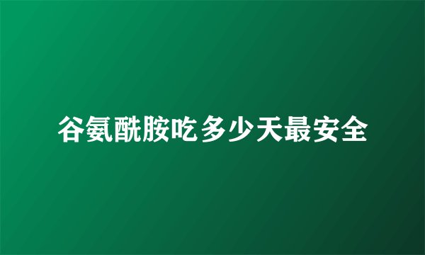 谷氨酰胺吃多少天最安全