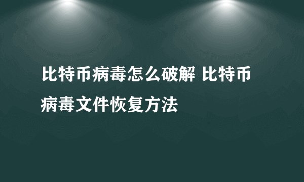 比特币病毒怎么破解 比特币病毒文件恢复方法