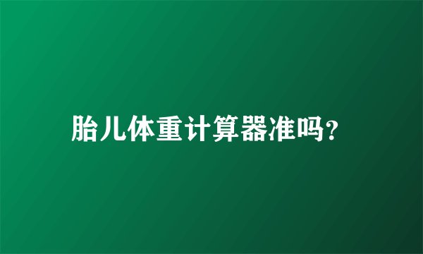 胎儿体重计算器准吗？